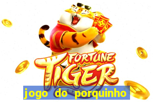 jogo do porquinho que ganha dinheiro